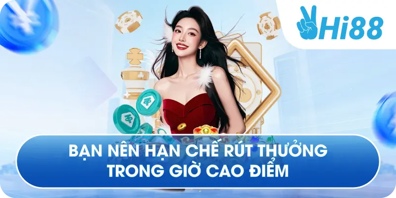 Bạn nên hạn chế rút thưởng trong giờ cao điểm