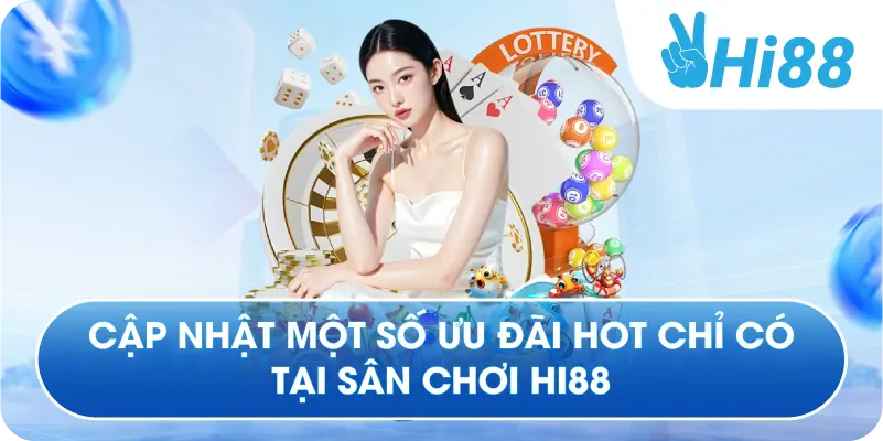Cập nhật một số ưu đãi hot chỉ có tại sân chơi Hi88