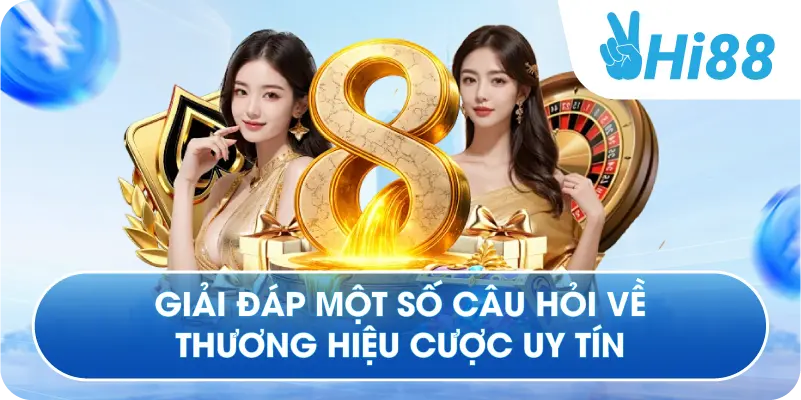 Giải đáp một số câu hỏi về thương hiệu cược uy tín
