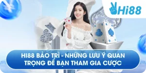 Hi88 Bảo Trì - Những Lưu Ý Quan Trọng Để Bạn Tham Gia Cược