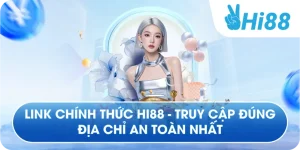 Link Chính Thức Hi88 - Truy Cập Đúng Địa Chỉ An Toàn Nhất