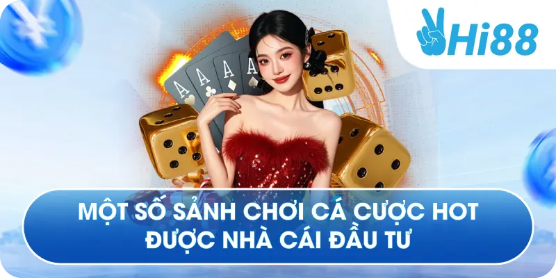 Một số sảnh chơi cá cược hot được nhà cái đầu tư