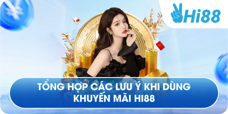 Tổng hợp các lưu ý khi dùng khuyến mãi Hi88