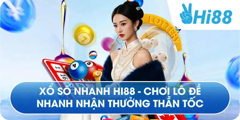 Xổ Số Nhanh Hi88 - Chơi Lô Đề Nhanh Nhận Thưởng Thần Tốc